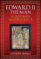 Edward II the Man: A Doomed Inheritance 144569445X Book Cover
