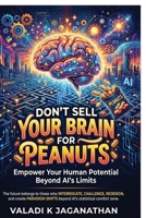 Don't Sell Your Brain for Peanuts: Empower your Human Potential Beyond AI's Limits B0H3MFV7KS Book Cover