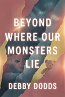 Beyond Where Our Monsters Lie 1592117708 Book Cover