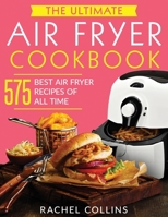 The Ultimate Air Fryer Cookbook: 575 Best Air Fryer Recipes of All Time (with Nutrition Facts, Easy and Healthy Recipes) 1096215519 Book Cover