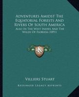 Adventures Amidst The Equatorial Forests And Rivers Of South America: Also In The West Indies And The Wilds Of Florida 1241424217 Book Cover