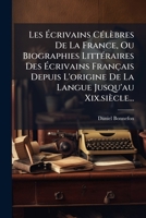 Les Ã crivains CÃ(c)lèbres De La France, Ou Biographies LittÃ(c)raires Des Ã crivains Français Depuis L'origine De La Langue Jusqu'au Xix.siècle... (French Edition) 102474826X Book Cover