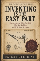 INVENTING IS THE EASY PART: True Stories of Who Got Rich, Who Got Robbed, and Who Gave It Away B0H752SW4W Book Cover