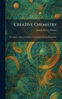 Creative Chemistry: Descriptive of Recent Achievements in the Chemical Industries 1025577566 Book Cover
