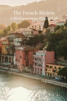 The French Riviera - A Mediterranean Way of Life 3991910225 Book Cover