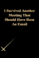 I Survived Another Meeting That Should Have Been An Email: Lined Journal.Gold letters.Black cover 1673274218 Book Cover