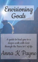 Envisioning Goals: A guide to lead you to a deeper walk with God through the 'have to's' of life B08P2C6FYK Book Cover