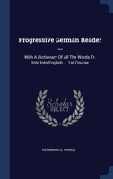 Progressive German Reader ...: With A Dictionary Of All The Words Tr. Into Into English ... 1st Course 134042407X Book Cover