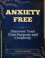 Anxiety Free: Discover Your True Purpose And Creativity B0DS11877G Book Cover