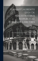 Ioannis Laurentii Lydi De Magistratibus Reipublicae Romanae Libri Tres: Nunc Primum In Lucem Editi, Et Versione, Notis Indicibusque Aucti... (Latin Edition) 1020234695 Book Cover
