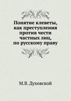 Ponyatie Klevety, Kak Prestupleniya Protiv Chesti Chastnyh Lits, Po Russkomu Pravu 5424153801 Book Cover