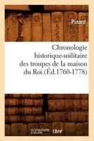 Chronologie Historique-Militaire Des Troupes de La Maison Du Roi.(A0/00d.1760-1778) 2012530761 Book Cover
