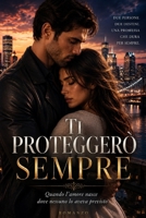 Ti Proteggerò sempre: Quando l'amore nasce dove nessuno lo aveva previsto (Italian Edition) B0HGGHFK2J Book Cover