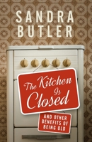 The Kitchen Is Closed: And Other Benefits of Being Old B0B3F2C4RF Book Cover