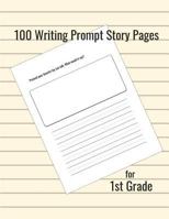 100 Writing Prompt Story Pages for 1st Grade 1728916984 Book Cover