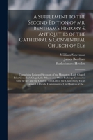 A Supplement To The Second Edition Of Mr. Bentham'S History & Antiquities Of The Cathedral & Conventual Church Of Ely: Comprising Enlarged Accounts Of ... Commissaries, Chief Justices Of The Isle Of 1013712854 Book Cover
