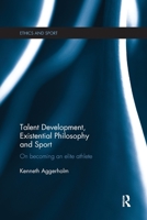 Talent Development, Existential Philosophy and Sport: On Becoming an Elite Athlete 1138208345 Book Cover