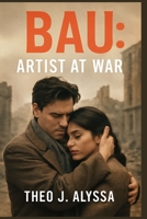 BAU: ARTIST AT WAR: Joseph Bau, the Artist Who Resisted the Nazis – A Story of Forged Identity, Love, and Survival During the Holocaust B0FTT34F1P Book Cover