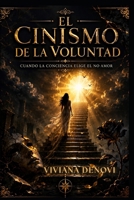 EL CINISMO DE LA VOLUNTAD: Cuando la conciencia elige el no amor (Spanish Edition) B0H4DBQHKF Book Cover