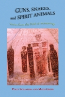 Guns, Snakes, and Spirit Animals: Stories from the Field of Archaeology 1632933292 Book Cover