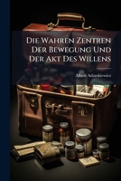 Die Wahren Zentren Der Bewegung Und Der Akt Des Willens (Classic Reprint) 1141840073 Book Cover