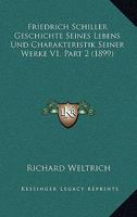 Friedrich Schiller Geschichte Seines Lebens Und Charakteristik Seiner Werke V1, Part 2 (1899) 116044921X Book Cover