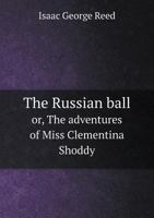 The Russian Ball Or, the Adventures of Miss Clementina Shoddy 5518825595 Book Cover