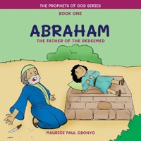 ABRAHAM: The Father of The Redeemed (The Prophets of God Series) B087L3JP6J Book Cover