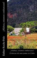 ¡Alabao, estamos embarcaos!: Crónicas de una yuma en Cuba 1505586364 Book Cover