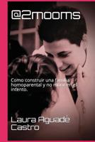 @2mooms: Como Construir Una Familia Homoparental y No Morir En El Intento. 1982980095 Book Cover