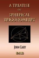 A treatise on spherical trigonometry, and its application to geodesy and astronomy, with numerous examples 1933998741 Book Cover