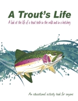 A Trout's Life: A look at the life of a trout both in the wild and in a hatchery 1689986212 Book Cover