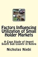 Factors Influencing Utilization of Small Holder Markets: A Case Study of Imenti South Sub County in Kenya 1979045887 Book Cover
