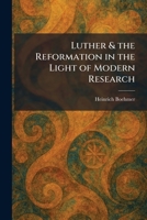 Luther & the Reformation in the Light of Modern Research 102581651X Book Cover