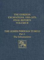 Gordion Excavations Final Reports: The Lesser Phrygian Tumuli: The Inhumations 0924171332 Book Cover