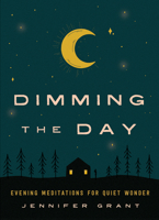 Dimming the Day: Evening Meditations for Quiet Wonder 1506471196 Book Cover