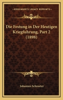 Die Festung in Der Heutigen Kriegfuhrung, Part 2 (1898) 1168373298 Book Cover
