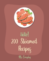 Hello! 200 Steamed Recipes: Best Steamed Cookbook Ever For Beginners [Clam Cookbooks, Mussels Cookbook, Mashed Potato Cookbook, Chinese Dumpling Recipes, Homemade Salad Dressing Recipes] [Book 1] 1708608273 Book Cover