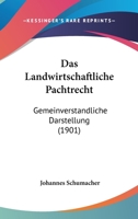 Das landwirtschaftliche Pachtrecht: Gemeinverständliche Darstellung der in Deutschland geltenden Bestimmungen über die Pacht landwirtschaftlicher Grundstücke 1015939805 Book Cover