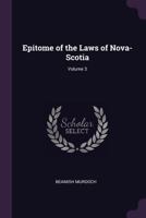 Epitome of the Laws of Nova-Scotia; Volume 3 1377339335 Book Cover