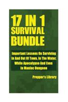 Survival Bundle 17 in 1: Important Lessons On Surviving In And Out Of Town, In The Water, While Apocalypse And Even In Maniac Dungeon 1974375811 Book Cover