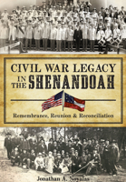 Civil War Legacy in the Shenandoah:: Remembrance, Reunion and Reconciliation 1626198888 Book Cover