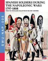 Spanish soldiers during the Napoleonic wars 1797-1808 8893275287 Book Cover