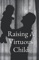 Raising A Virtuous Child 1956276254 Book Cover