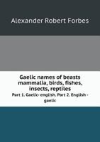 Gaelic Names of Beasts Mammalia, Birds, Fishes, Insects, Reptiles Part 1. Gaelic- English. Part 2. English - Gaelic 5518700261 Book Cover