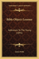 Bible Object-Lessons: Addresses To The Young 1120266890 Book Cover