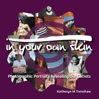 In Your Own Skin: Photographic Portraits Revealing Our Secrets 0990542009 Book Cover