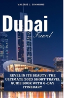 Dubai Travel: Revel in Its Beauty: The Ultimate 2023 Short Travel Guide Book With 6-Day Itinerary B0CGYTLKZK Book Cover