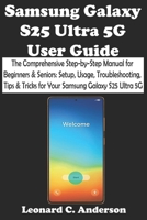 Samsung Galaxy S25 Ultra 5G User Guide: The Comprehensive Step-by-Step Manual for Beginners & Seniors: Setup, Usage, Troubleshooting, Tips & Tricks for Your Samsung Galaxy S25 Ultra 5G B0F285QJWX Book Cover