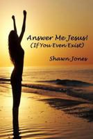 Answer Me Jesus! (If You Even Exist) 1365974014 Book Cover